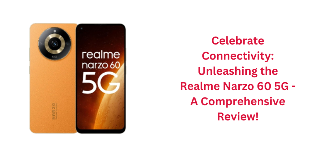 Celebrate Connectivity: Unleashing the Realme Narzo 60 5G - A Comprehensive Review!