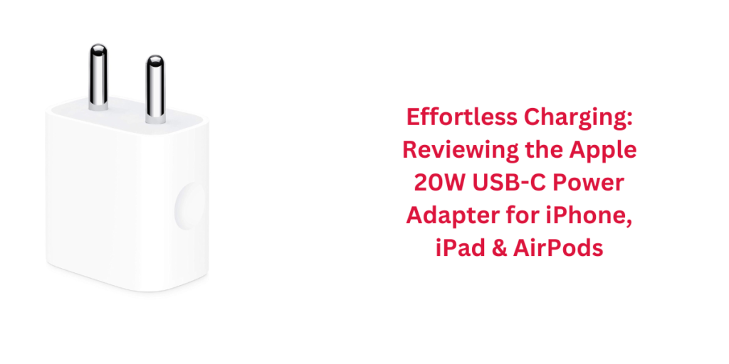 Effortless Charging: Reviewing the Apple 20W USB-C Power Adapter for iPhone, iPad & AirPods