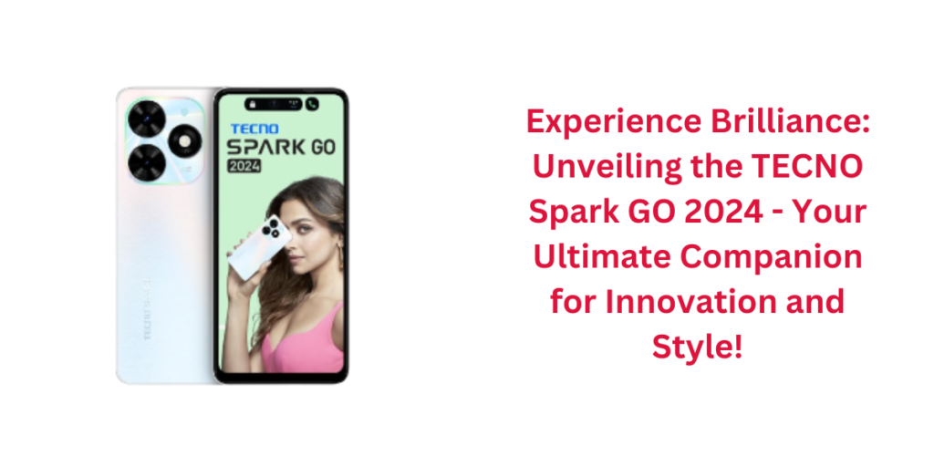 Experience Brilliance: Unveiling the TECNO Spark GO 2024 - Your Ultimate Companion for Innovation and Style!