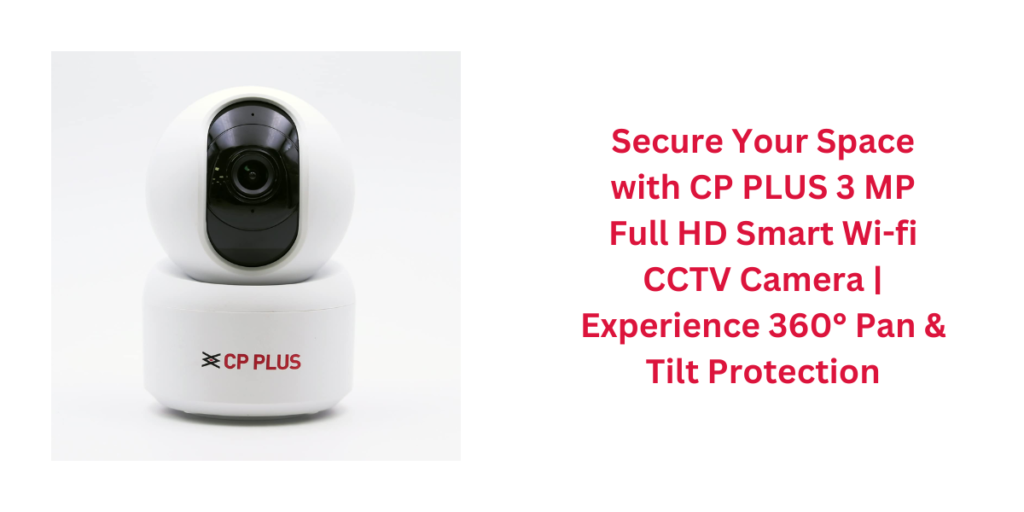 Secure Your Space with CP PLUS 3 MP Full HD Smart Wi-fi CCTV Camera | Experience 360° Pan & Tilt Protection