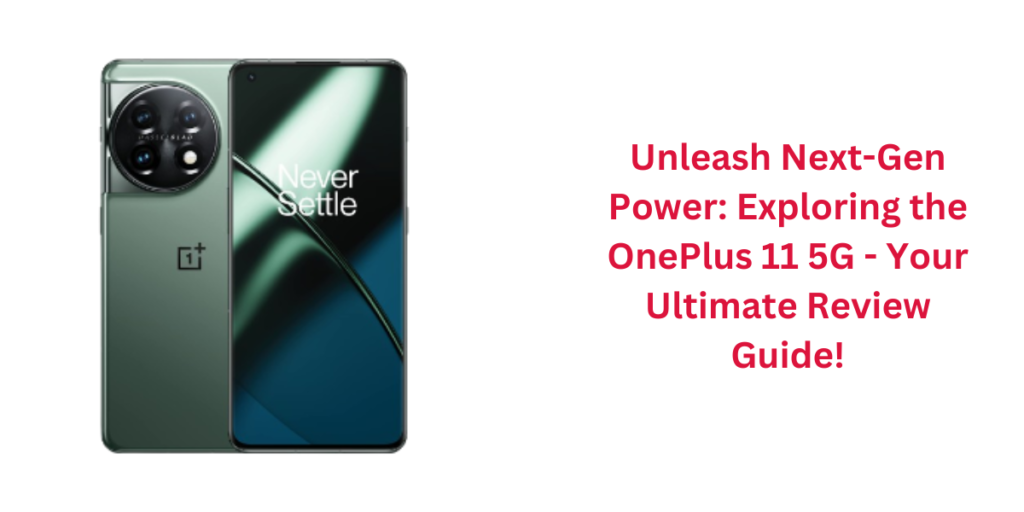 Unleash Next-Gen Power: Exploring the OnePlus 11 5G - Your Ultimate Review Guide!