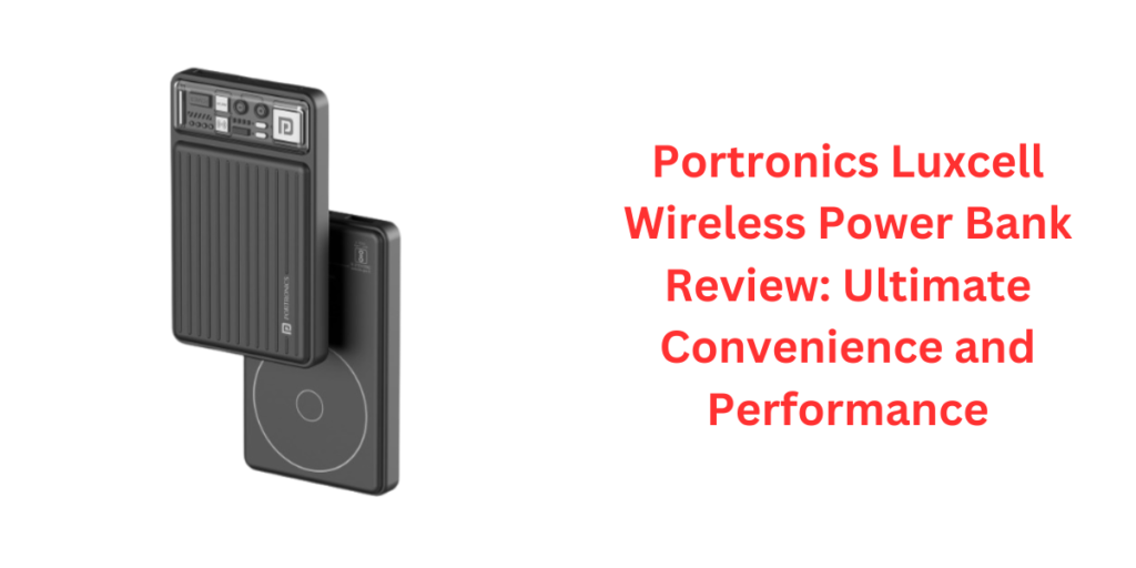 Portronics Luxcell Wireless Power Bank Review: Ultimate Convenience and Performance