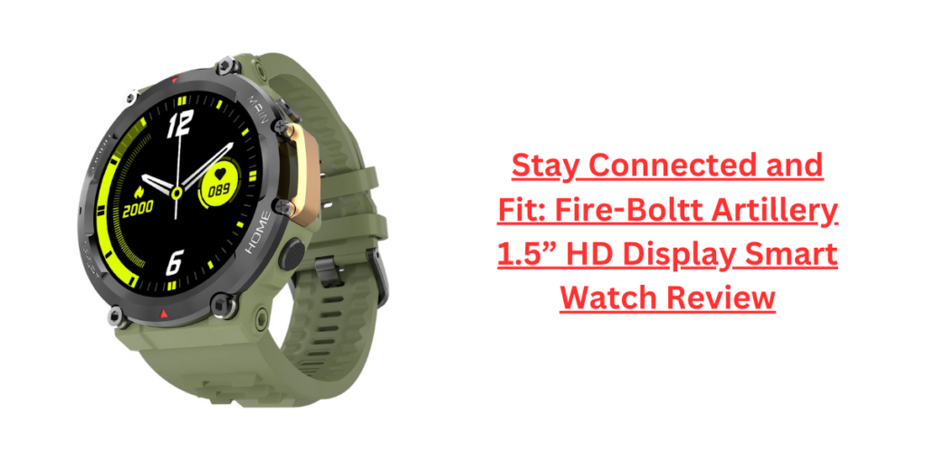 Stay Connected and Fit: Fire-Boltt Artillery 1.5” HD Display Smart Watch Review