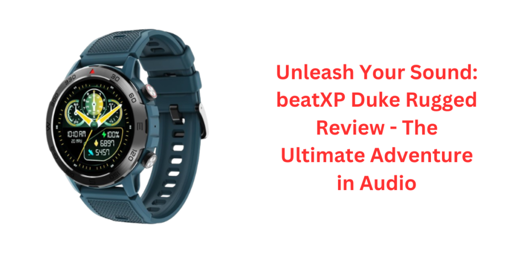 Unleash Your Sound beatXP Duke Rugged Review - The Ultimate Adventure in Audio