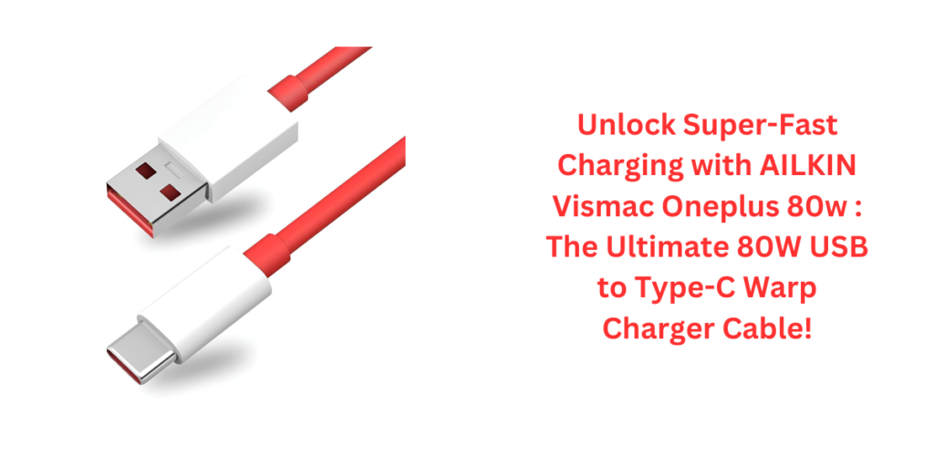 Unlock Super-Fast Charging with AILKIN Vismac Oneplus 80w : The Ultimate 80W USB to Type-C Warp Charger Cable!