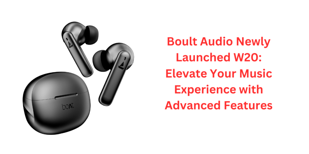 Boult Audio Newly Launched W20: Elevate Your Music Experience with Advanced Features