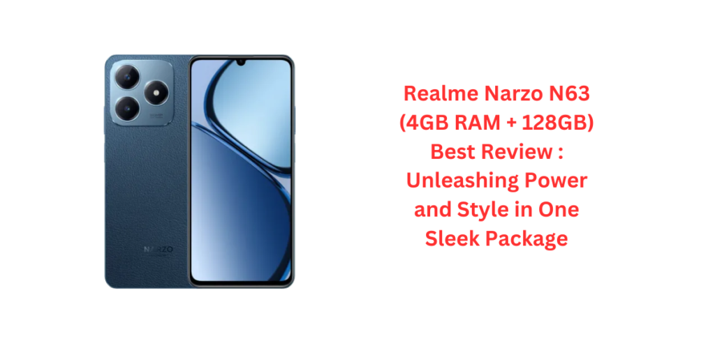 Realme Narzo N63 (4GB RAM + 128GB) Best Review : Unleashing Power and Style in One Sleek Package
