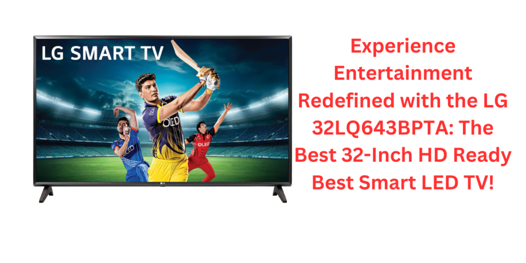 Experience Entertainment Redefined with the LG 32LQ643BPTA: The Best 32-Inch HD Ready Best Smart LED TV!