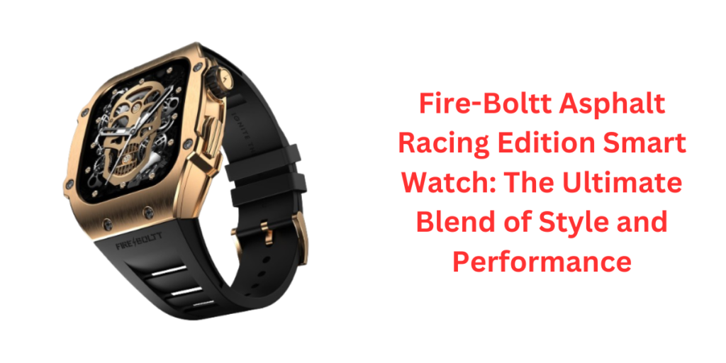 Fire-Boltt Asphalt Racing Edition Smart Watch The Ultimate Blend of Style and Performance