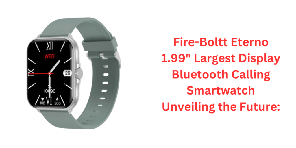 Fire-Boltt Eterno 1.99" Largest Display Bluetooth Calling Smartwatch Unveiling the Future: