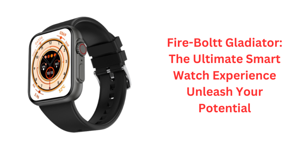 Fire-Boltt Gladiator: The Ultimate Smart Watch Experience Unleash Your Potential