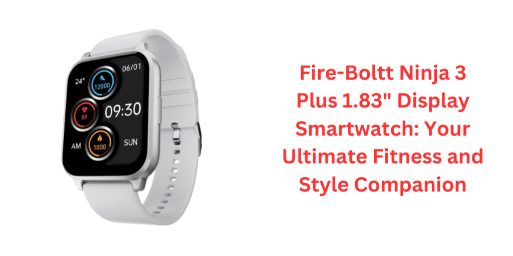 Fire-Boltt Ninja 3 Plus 1.83" Display Smartwatch: Your Ultimate Fitness and Style Companion