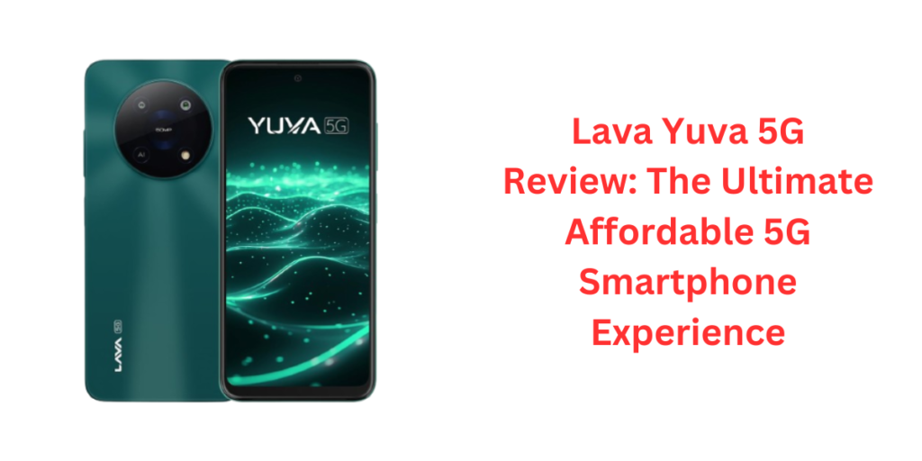 Lava Yuva 5G Review: The Ultimate Affordable 5G Smartphone Experience