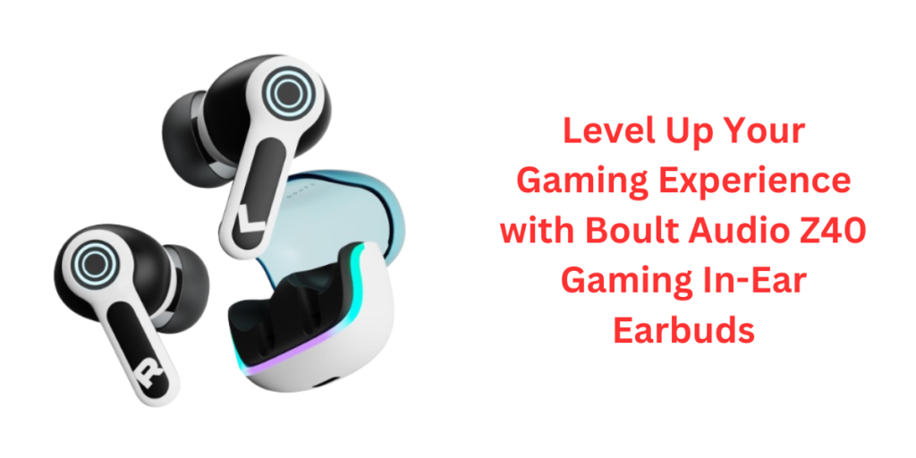 Level Up Your Gaming Experience with Boult Audio Z40 Gaming In-Ear Earbuds