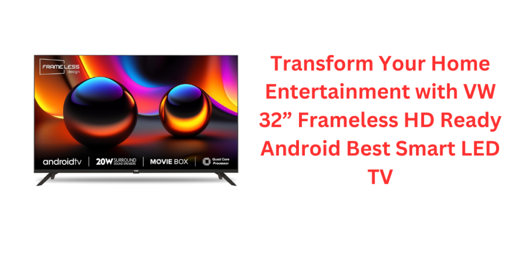 Transform Your Home Entertainment with VW 32” Frameless HD Ready Android Best Smart LED TV