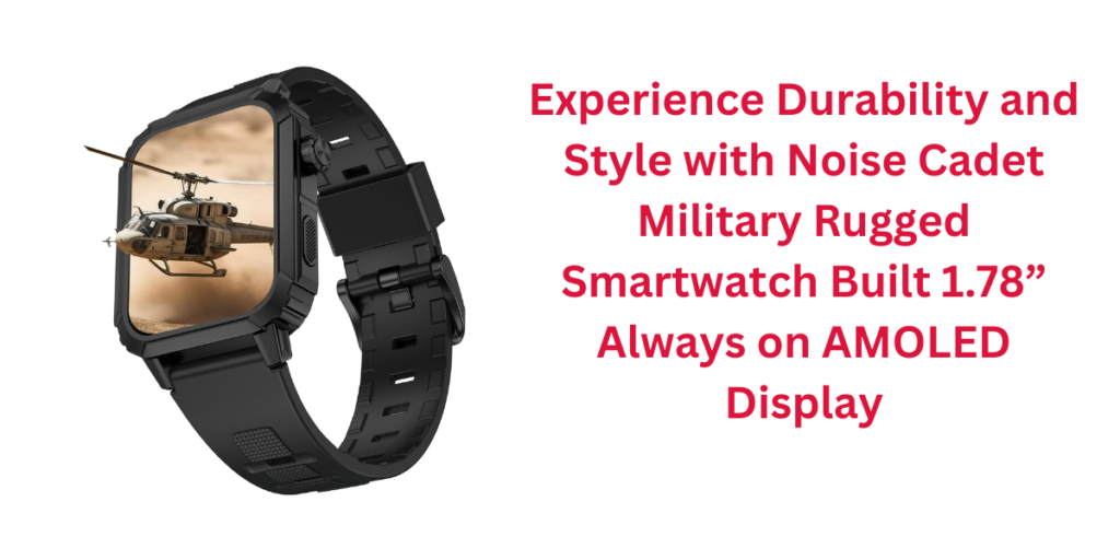 Experience Durability and Style with Noise Cadet Military Rugged Smartwatch Built 1.78” Always on AMOLED Display