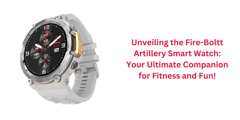 Unveiling the Fire-Boltt Artillery Smart Watch: Your Ultimate Companion for Fitness and Fun!