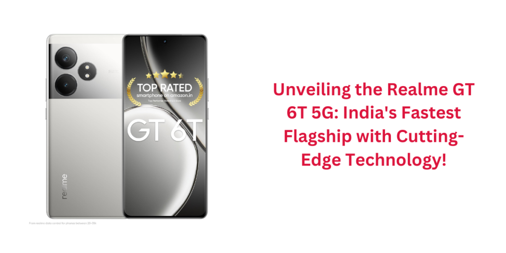 Unveiling the Realme GT 6T 5G: India's Fastest Flagship with Cutting-Edge Technology!