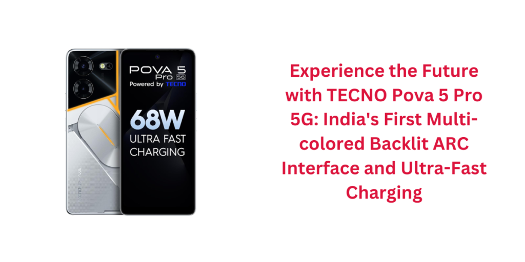 Experience the Future with TECNO Pova 5 Pro 5G: India's First Multi-colored Backlit ARC Interface and Ultra-Fast Charging
