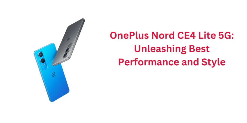 OnePlus Nord CE4 Lite 5G: Unleashing Best Performance and Style