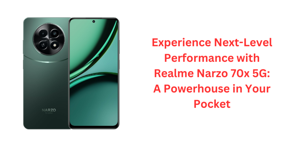 Experience Next-Level Performance with Realme Narzo 70x 5G: A Powerhouse in Your Pocket