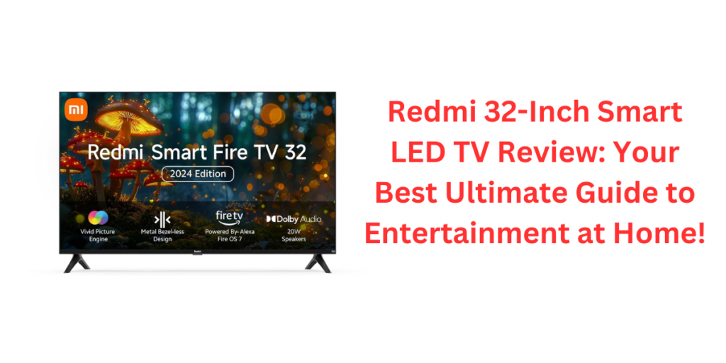Redmi 32-Inch Smart LED TV Review: Your Best Ultimate Guide to Entertainment at Home!