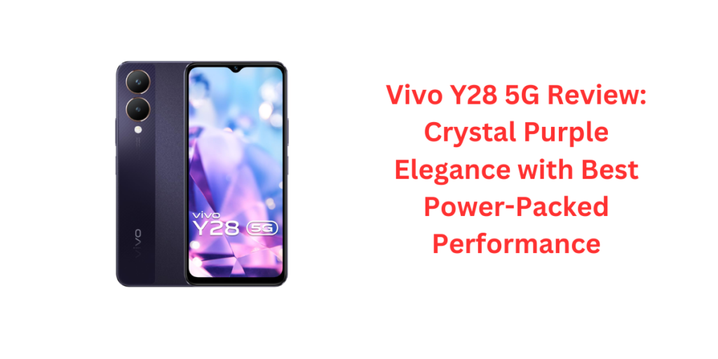 Vivo Y28 5G Review: Crystal Purple Elegance with Best Power-Packed Performance