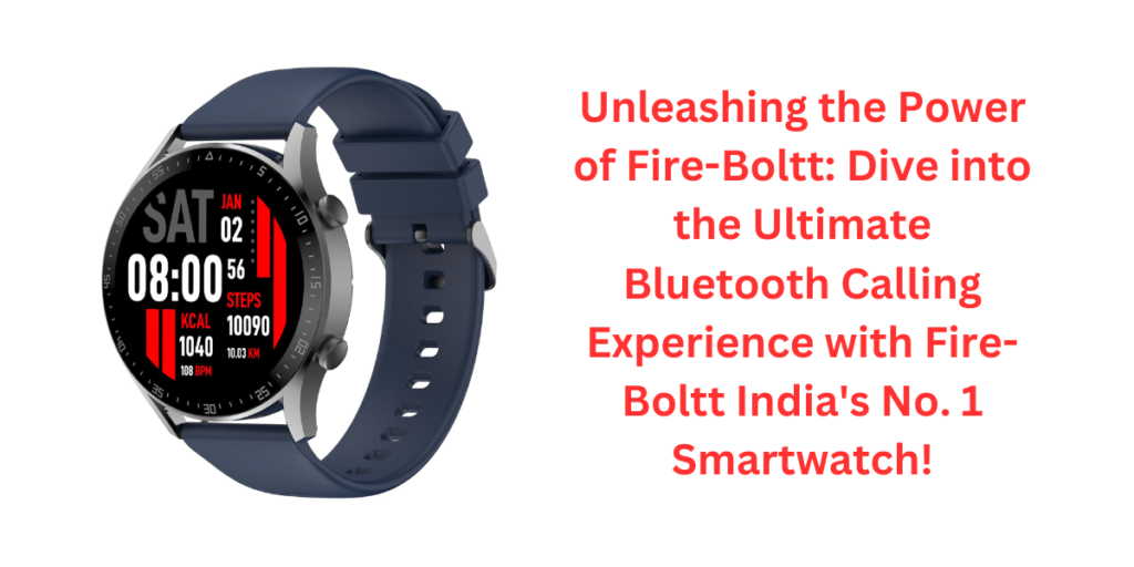 Unleashing the Power of Fire-Boltt: Dive into the Ultimate Bluetooth Calling Experience with Fire-Boltt India's No. 1 Smartwatch!