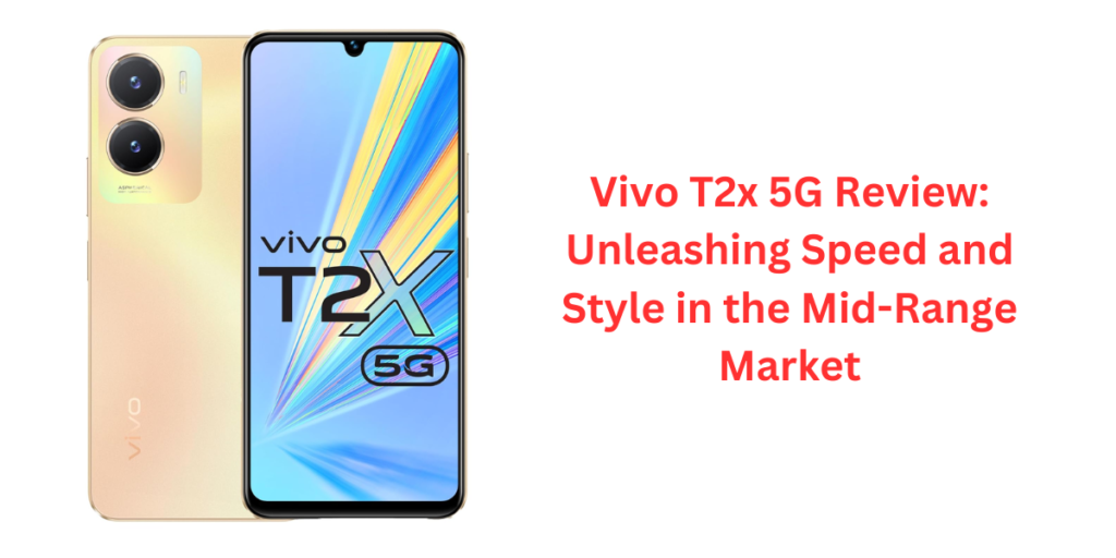 Vivo T2x 5G Review: Unleashing Speed and Style in the Mid-Range Market