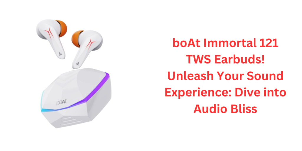 boAt Immortal 121 TWS Earbuds! Unleash Your Sound Experience: Dive into Audio Bliss