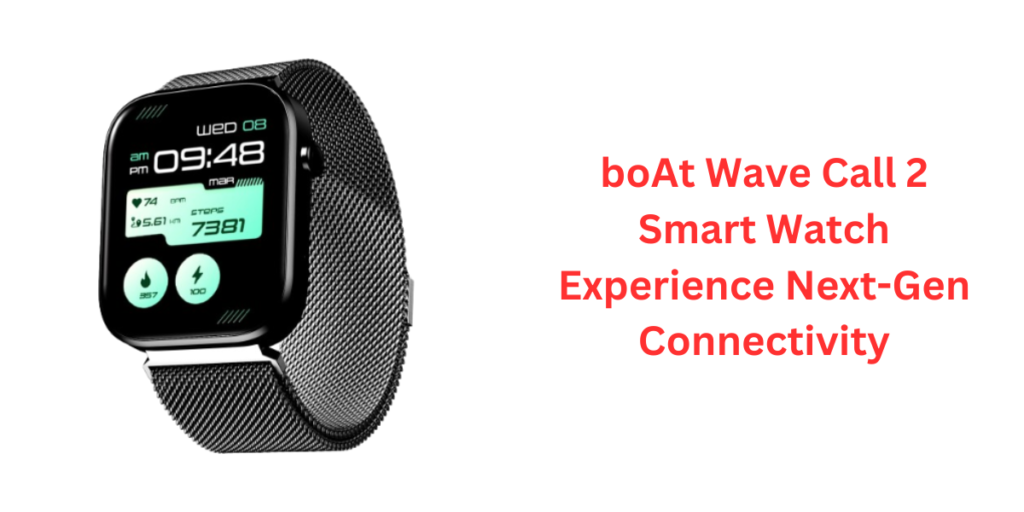 boAt Wave Call 2 Smart Watch Experience Next-Gen Connectivity