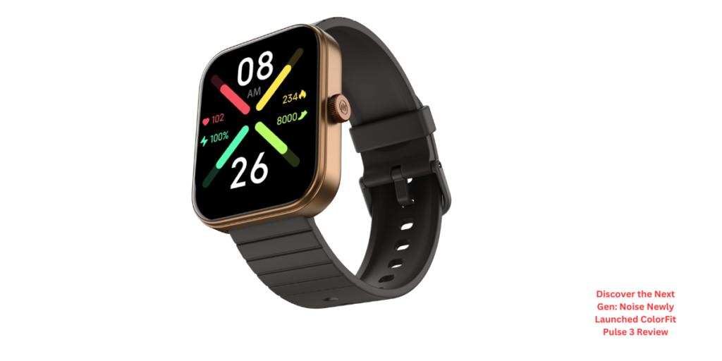 Discover the Next Gen: Noise Newly Launched ColorFit Pulse 3 Review