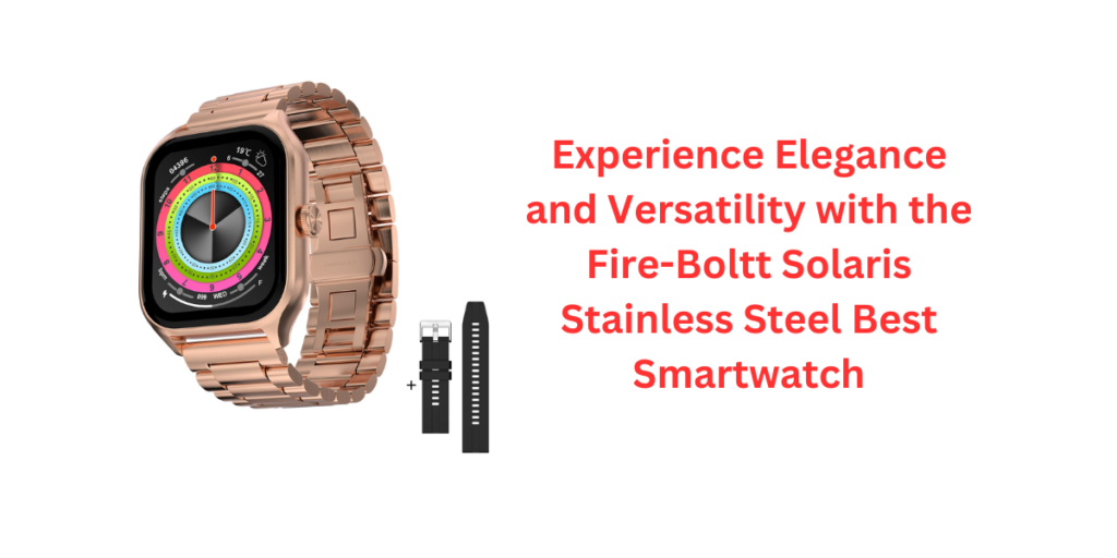 Experience Elegance and Versatility with the Fire-Boltt Solaris Stainless Steel Best Smartwatch