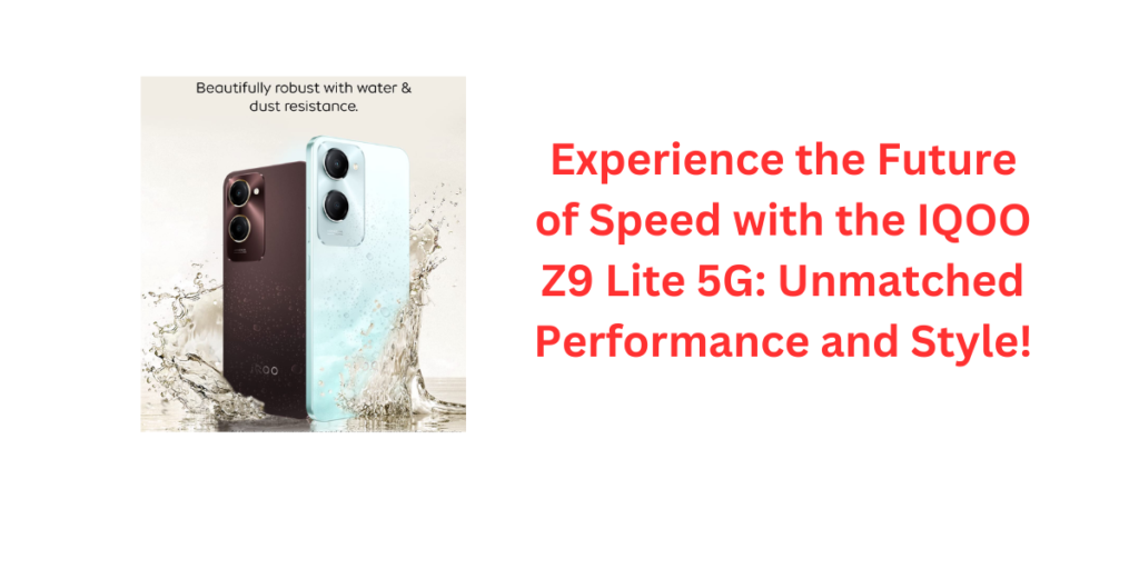 Experience the Future of Speed with the IQOO Z9 Lite 5G: Unmatched Performance and Style!