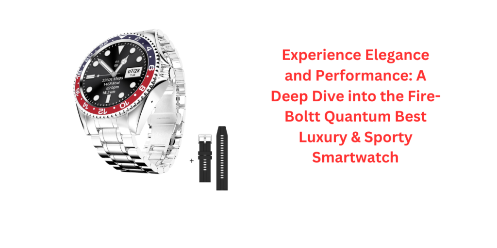 Experience Elegance and Performance: A Deep Dive into the Fire-Boltt Quantum Best Luxury & Sporty Smartwatch