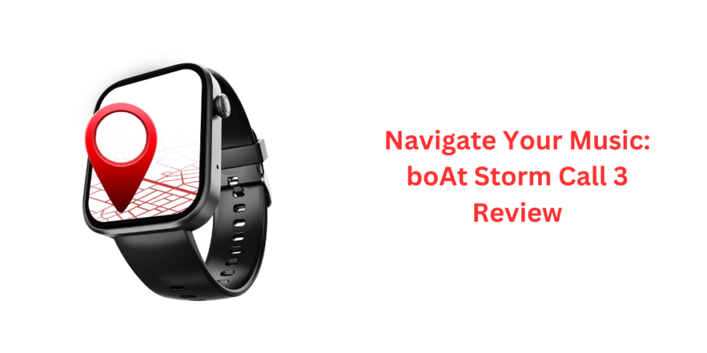 Navigate Your Music: boAt Storm Call 3 Review