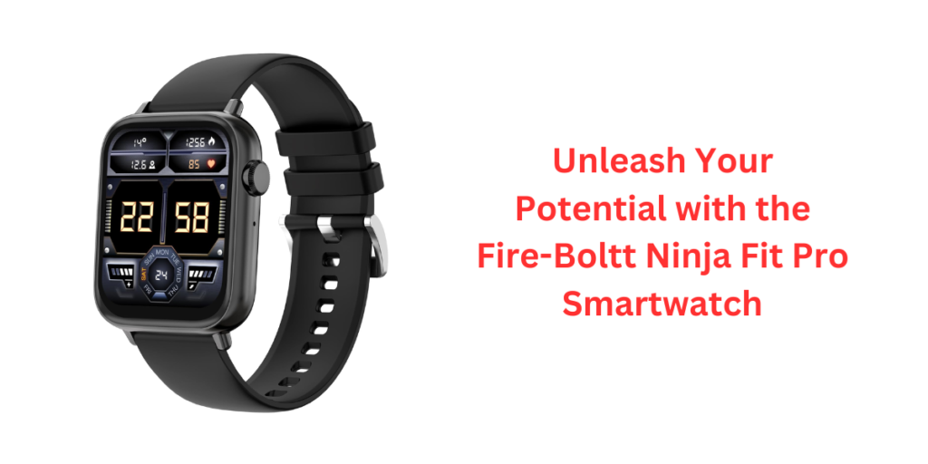 Unleash Your Potential with the Fire-Boltt Ninja Fit Pro Smartwatch