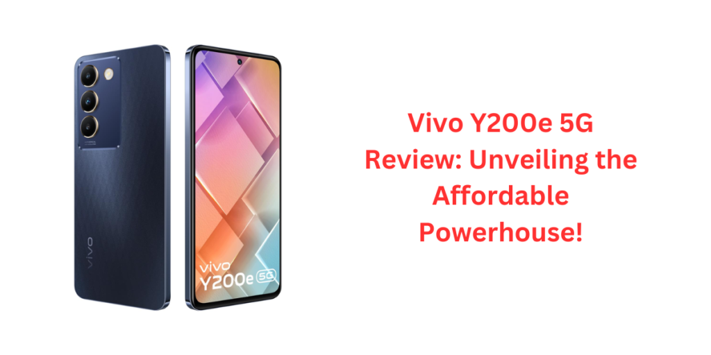 Vivo Y200e 5G Review: Unveiling the Affordable Powerhouse!