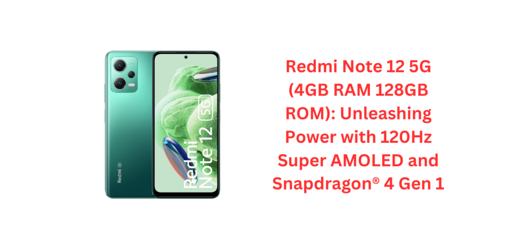 Redmi Note 12 5G (4GB RAM 128GB ROM): Unleashing Power with 120Hz Super AMOLED and Snapdragon® 4 Gen 1