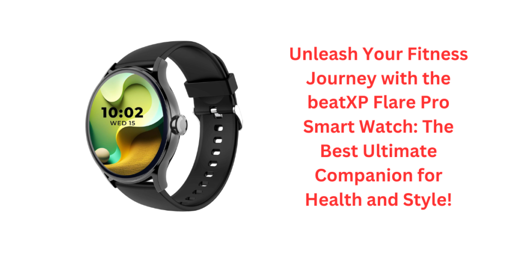 Unleash Your Fitness Journey with the beatXP Flare Pro Smart Watch: The Best Ultimate Companion for Health and Style!