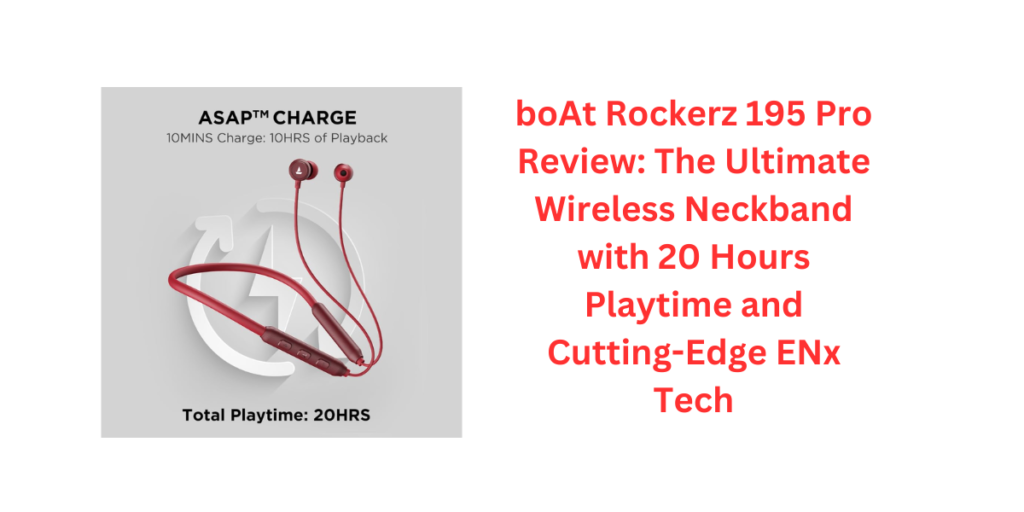 boAt Rockerz 195 Pro Review: The Ultimate Wireless Neckband with 20 Hours Playtime and Cutting-Edge ENx Tech