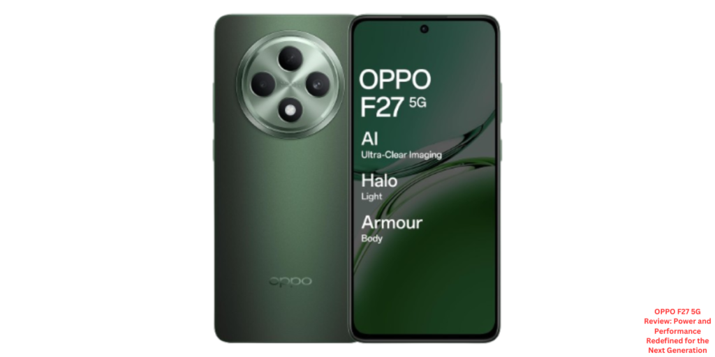 OPPO F27 5G Review: Power and Performance Redefined for the Next Generation