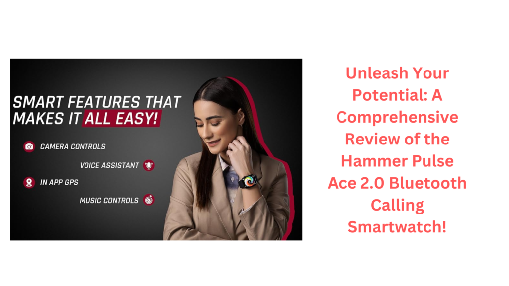 Unleash Your Potential: A Comprehensive Review of the Hammer Pulse Ace 2.0 Bluetooth Calling Smartwatch!