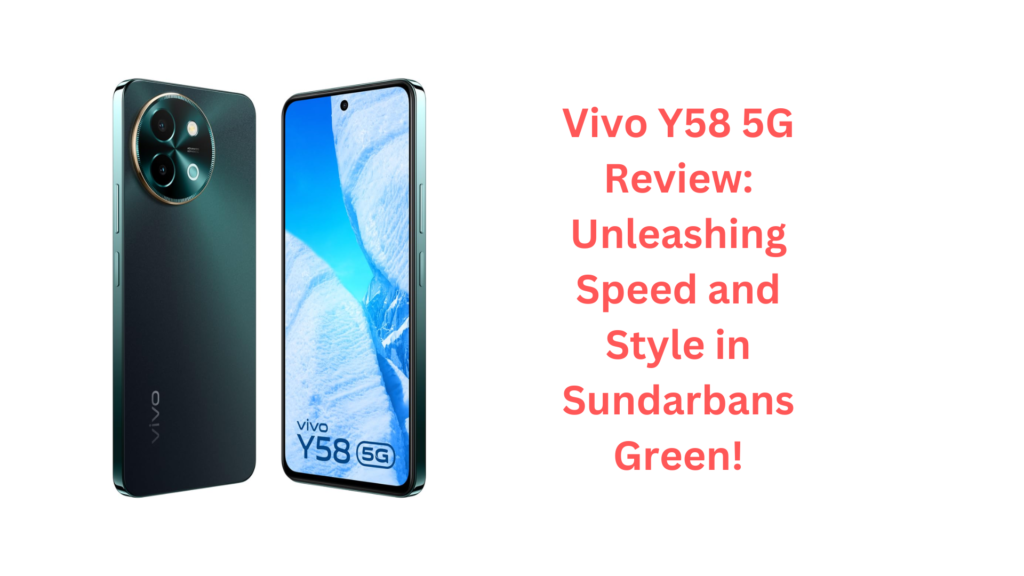 Vivo Y58 5G Review: Unleashing Speed and Style in Sundarbans Green!