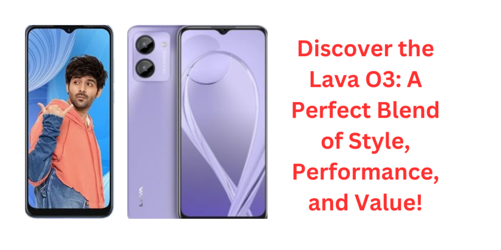 Discover the Lava O3: A Perfect Blend of Style, Performance, and Value!