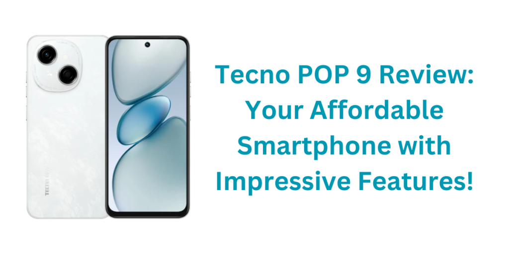 Tecno POP 9 Review: Your Affordable Smartphone with Impressive Features!