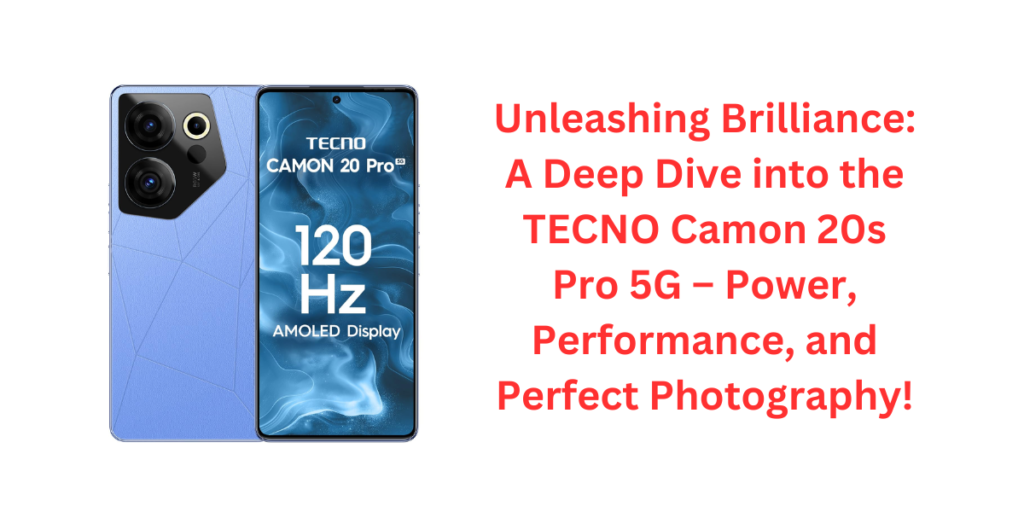 Unleashing Brilliance: A Deep Dive into the TECNO Camon 20s Pro 5G – Power, Performance, and Perfect Photography!