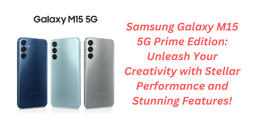 Samsung Galaxy M15 5G Prime Edition: Unleash Your Creativity with Stellar Performance and Stunning Features!