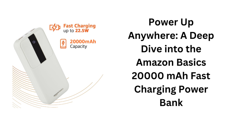 Power Up Anywhere: A Deep Dive into the Amazon Basics 20000 mAh Fast Charging Power Bank