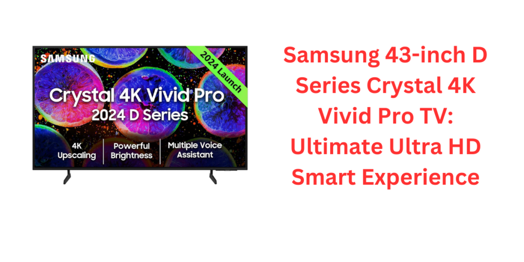 Samsung 43-inch D Series Crystal 4K Vivid Pro TV: Ultimate Ultra HD Smart Experience